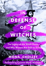 In Defense of Witches: The Legacy of the Witch Hunts and Why Women Are Still on Trial (Mona Chollet)