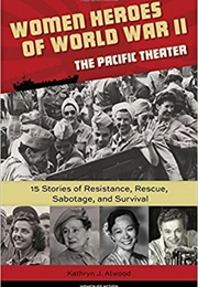 Women Heroes of World War II: The Pacific Theater (Kathryn Atwood)
