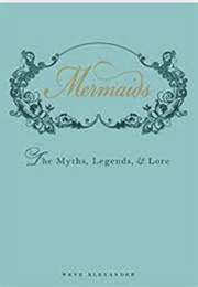 Mermaids; the Myths, Legends & Lore (Skye Alexander)