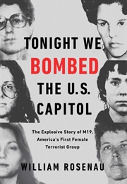 Tonight We Bombed the U.S. Capitol: The Explosive Story of M19, America's First Female Terrorist Gro (William Rosenau)