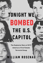 Tonight We Bombed the U.S. Capitol: The Explosive Story of M19, America&#39;s First Female Terrorist Gro (William Rosenau)