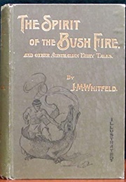 The Spirit of the Bush Fire & Other Australian Fairy Tales (J. M. Whitfield)
