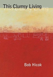 This Clumsy Living (Bob Hicok)