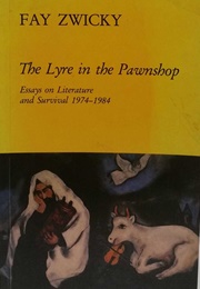 The Lyre in the Pawnshop: Essays on Literature and Survival (Fay Zwicky)