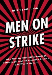 Men on Strike: Why Men Are Boycotting Marriage, Fatherhood, and the American Dream (Helen Smith)