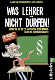Was Lehrer Nicht Dürfen! Antworten Auf Die 50 Wichtigsten Schülerfragen Inklusive Der Dazugehörigen (Sam Dallan, Fernando Rode, Rolf Tarneden)