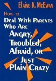 How to Deal With Parents Who Are Angry, Troubled, Afraid, or Just Plain Crazy (Elaine McEwan)