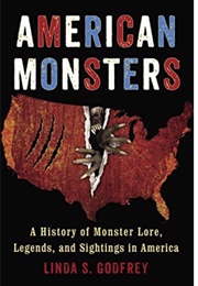 American Monsters: A History of Monster Lore, Legends, and Sightings in America (Linda S. Godfrey)