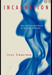 Incarnation : New and Selected Poems for Spiritual Reflection (Irene Zimmerman)
