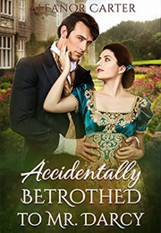 Accidentally Betrothed to Mr. Darcy (Eleanor Carter)