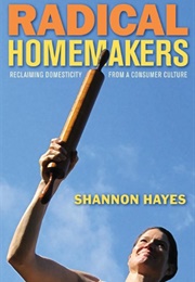 Radical Homemakers (Shannon Hayes)