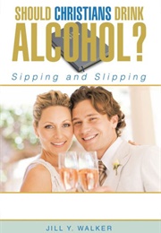 Should Christians Drink Alcohol (Jill Walker)