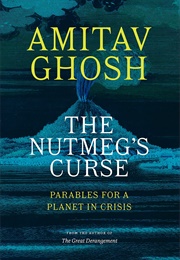 The Nutmeg's Curse: Parables for a Planet in Crisis (Amitav Ghosh)