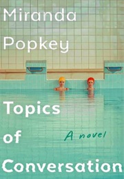 Topics of Conversation: A Novel (Miranda Popkey)