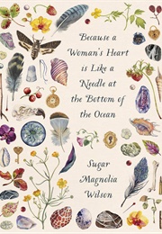 Because a Woman&#39;s Heart Is Like a Needle at the Bottom of the Ocean (Sugar Magnolia Wilson)