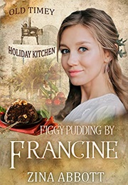 Figgy Pudding by Francine (Old Timey Kitchen 9) (Zina Abbott)