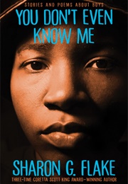 You Don't Even Know Me: Stories and Poems About Boys (Sharon G. Flake)