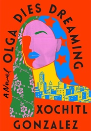 Olga Dies Dreaming (Xochitl Gonzalez)