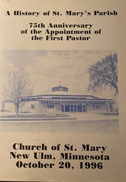 A History of St. Mary's Parish: 75th Anniversary of the Appointment of the First Pastor (Church of St. Mary, New Ulm, MN)