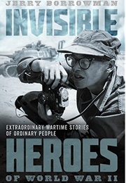 Invisible Heroes of World War II (Jerry Borrowman)