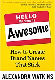 Hello, My Name Is Awesome: How to Create Brand Names That Stick (Alexandra Watkins)