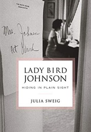 Lady Bird Johnson: Hiding in Plain Sight (Julia Sweig)