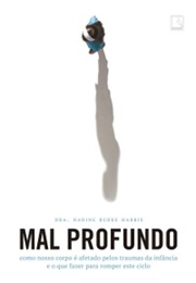 Mal Profundo: Como Nosso Corpo É Afetado Pelos Traumas Da Infância E O Que Fazer Para Romper Este (Dra. Nadine Burke Harris)