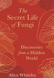 The Secret Life of Fungi (Aliya Whiteley)