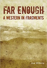 Far Enough: A Western in Fragments (Joe Wilkins)