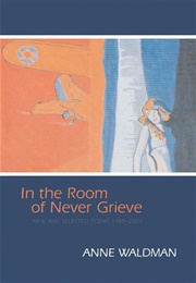 In the Room of Never Grieve (Anne Waldman)