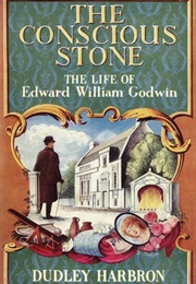 The Conscious Stone: The Life of Edward William Godwin (Dudley Harbron)