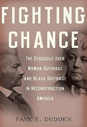 Fighting Chance: The Struggle Over Woman Suffrage and Black Suffrage in Reconstruction America (Faye E. Dudden)