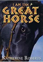 I Am the Great Horse (Katherine Roberts)