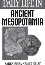 Daily Life in Ancient Mesopotamia (Karen Rhea Nemet-Nejat)