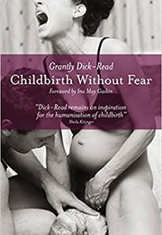 Childbirth Without Fear: The Principles and Practice of Natural Childbirth (Grantly Dick-Read)