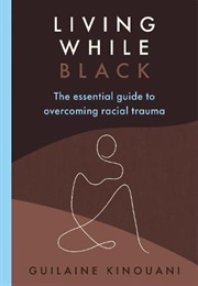 Living While Black: The Essential Guide to Overcoming Racial Trauma (Guilaine Kinouani)