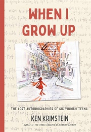 When I Grow Up: The Lost Autobiographies of Six Yiddish Teenagers (Ken Krimstein)
