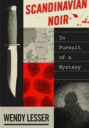 Scandinavian Noir: In Pursuit of a Mystery (Wendy Lesser)