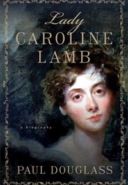 Lady Caroline Lamb: A Biography (Paul Douglass)