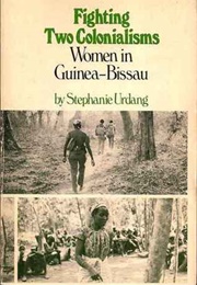 Fighting Two Colonialisms: Women in Guinea-Bissau (Stephanie Urdang)