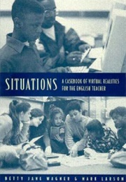 Situations: A Casebook of Virtual Realities for the English Teacher (Betty Jane Wagner)