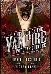 A History of the Vampire in Popular Culture: Love at First Bite (Violet Fenn)