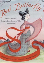 Red Butterfly: How a Princess Smuggled the Secret of Silk Out of China (Noyes, Deborah)
