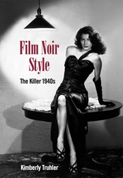 Film Noir Style: The Killer 1940s (Kimberly Truhler)