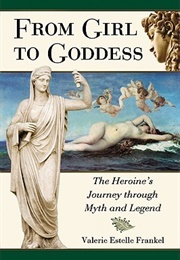 From Girl to Goddess: The Heroine's Journey Through Myth and Legend (Valerie Estelle Frankel)