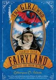 The Girl Who Soared Over Fairyland and Cut the Moon in Two (Catherynne M. Valente)