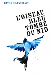 L'oiseau Bleu Tombé Du Nid (Lily Hétet-Escalard)