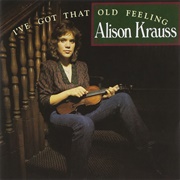 Alison Krauss, I've Got That Old Feeling