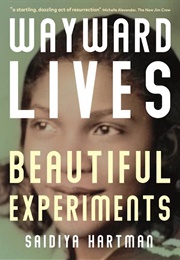 Wayward Lives, Beautiful Experiments (Saidiya Hartman)