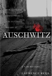How Mankind Committed the Ultimate Infamy at Auschwitz (Laurence Rees)